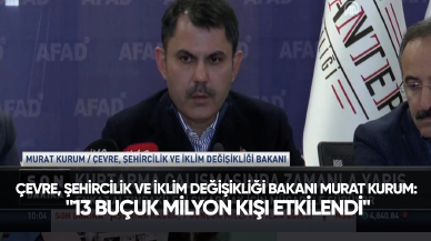 Çevre, Şehircilik ve İklim Değişikliği Bakanı Murat Kurum: "13 buçuk milyon kişi etkilendi"