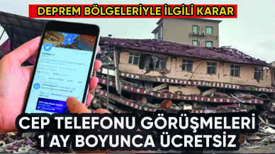 Deprem bölgelerinde 1 ay boyunca cep telefonu görüşmeleri ücretsiz