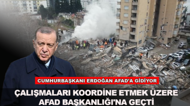 Cumhurbaşkanı Erdoğan, çalışmaları koordine etmek üzere AFAD Başkanlığı'na geçti