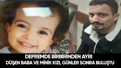 Depremde birbirinden ayrı düşen baba ve minik kızı, günler sonra buluştu