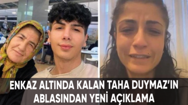 Enkaz altında kalan Taha Duymaz’ın ablasından yeni açıklama