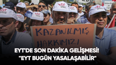 EYT'de son dakika gelişmesi! "EYT bugün yasalaşabilir"