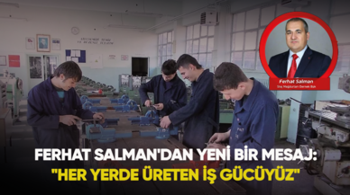 Ferhat Salman'dan yeni bir mesaj var:  "Her yerde üreten iş gücüyüz"