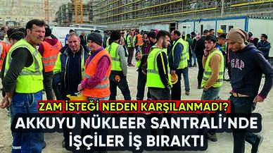 Mersin Akkuyu Nükleer Santral işçileri iş bıraktı