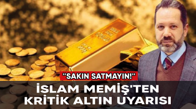 İslam Memiş'ten kritik altın uyarısı: ''Sakın satmayın!''