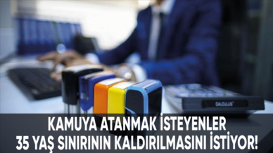 Kamuya atanmak isteyenler 35 yaş sınırının kaldırılmasını istiyor!