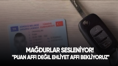 Mağdurlar sesleniyor! "Puan affı değil ehliyet affı bekliyoruz"