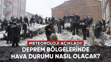 Meteoroloji açıkladı! Deprem bölgelerinde hava durumu nasıl olacak?