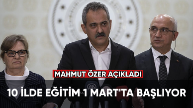 Milli Eğitim Bakanı Özer açıkladı: 10 ilde eğitim 1 Mart'ta başlıyor