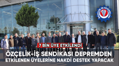 Özçelik-İş Sendikası depremden etkilenen 7 bin üyesine 15 milyon nakdi destek yapacak