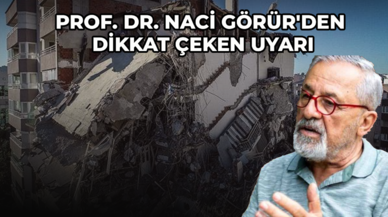 Prof. Dr. Naci Görür'den dikkat çeken uyarı