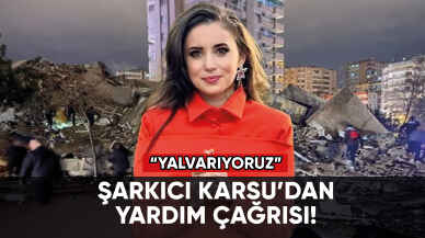 Şarkıcı Karsu'dan yardım çağrısı: "Yalvarıyoruz"