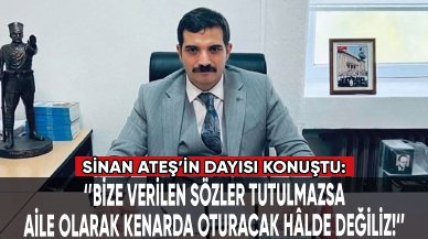 Sinan Ateş'in dayısı: Aile olarak kenarda oturacak halde değiliz!