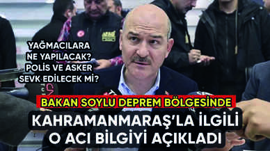 Bakan Soylu Kahramanmaraş'la ilgili o acı bilgiyi açıkladı