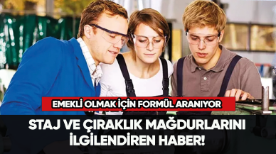 Staj ve çıraklık mağdurlarını ilgilendiren haber! Emekli olmak için formül aranıyor