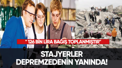 Stajyerler depremzedenin yanında! " 126 bin lira bağış toplanmıştır"