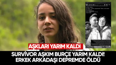 Survivor Aşkım Burçe yarım kaldı! Erkek arkadaşı depremde öldü