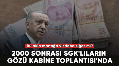 2000 sonrası SGK'lıların gözü Kabine Toplantısı'nda