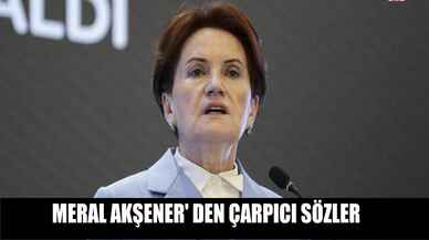 Meral Akşener'den çarpıcı sözler