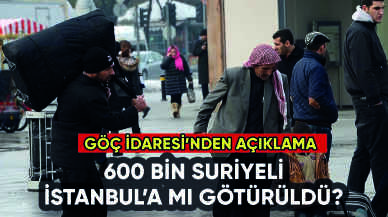 600 bin Suriyeli İstanbul'a mı götürüldü? Göç İdaresi'nden açıklama