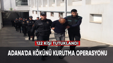 Adana'da "Kökünü Kurutma Operasyonu"nda yakalanan 122 zanlı tutuklandı