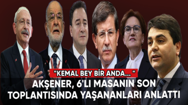 Akşener, 6'lı masanın son toplantısında yaşananları anlattı: "Kemal Bey bir anda hiddetlenip ayağa kalktı."