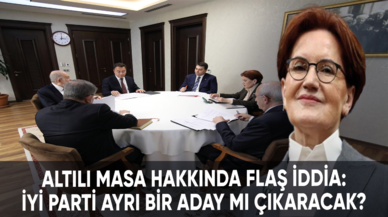 Altılı masa hakkında flaş iddia: İyi Parti ayrı bir aday mı çıkaracak?