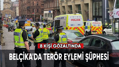 Belçika'da terör eylemi şüphesi: 8 kişi gözaltına alındı