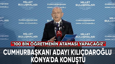 Cumhurbaşkanı adayı Kılıçdaroğlu, Konya'da konuştu