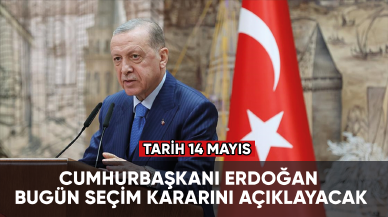 Cumhurbaşkanı Erdoğan, bugün seçim kararını açıklayacak