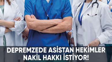 Depremzede asistan hekimler nakil hakkı istiyor!