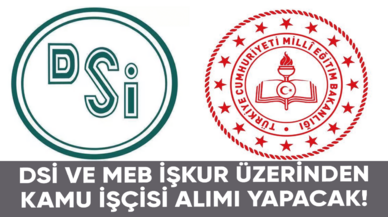 DSİ ve MEB İŞKUR üzerinden kamu işçisi alımı yapacak!