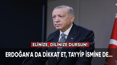 Erdoğan'a da dikkat et, Tayyip ismine de... Elinize, dilinize dursun!