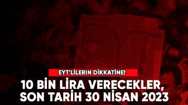 EYT'lilerin dikkatine! 10 bin lira verecekler, son tarih 30 Nisan 2023