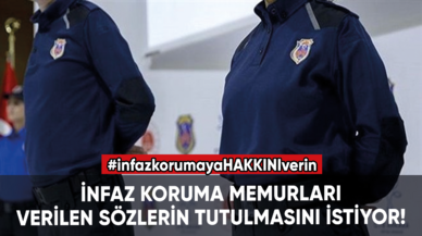 İnfaz koruma memurları verilen sözlerin tutulmasını istiyor!