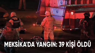 Meksika'da yangın: 39 kişi öldü