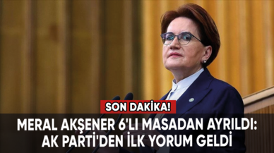 Meral Akşener'in 6'lı masadan ayrılmasının ardından AK Parti'den ilk yorum geldi