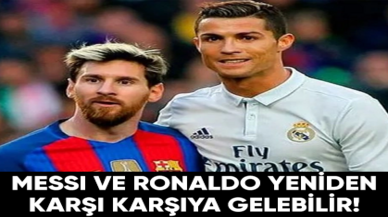 Messi ve Ronaldo yeniden karşı karşıya gelebilir!