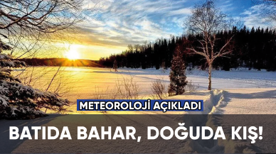 Meteoroloji açıkladı: Batıda bahar, doğuda kış!