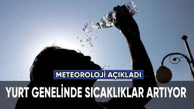 Meteoroloji açıkladı: Yurt genelinde sıcaklıklar artıyor