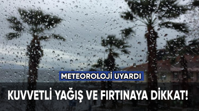 Meteoroloji uyardı: Kuvvetli yağış ve fırtınaya dikkat!