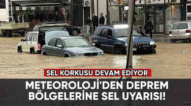 Meteoroloji'den deprem bölgelerine sel uyarısı!