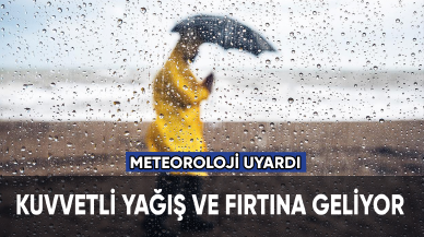 Meteoroloji'den kuvvetli yağış ve fırtına uyarısı