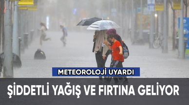 Meteoroloji'den sağanak yağış ve fırtına uyarısı