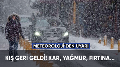 Meteoroloji'den uyarı: Kış geri geldi! Kar, yağmur, fırtına...