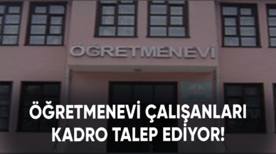 Öğretmenevi çalışanları kadro talep ediyor!