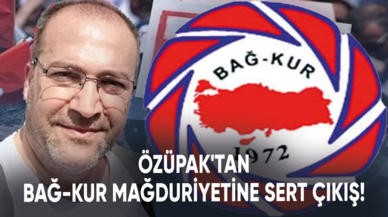 Özüpak'tan Bağ-Kur mağduriyetine sert çıkış!