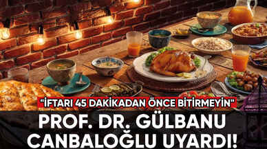 Prof. Dr. Gülbanu Canbaloğlu: "İftarı 45 dakikadan önce bitirmeyin"