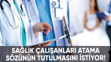 Sağlık çalışanları atama sözünün tutulmasını istiyor!