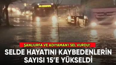 Şanlıurfa ve Adıyaman'ı sel vurdu! 15 can kaybı